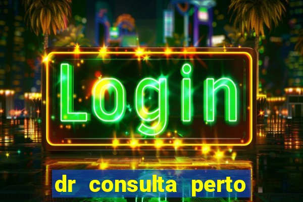 dr consulta perto de mim